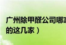 广州除甲醛公司哪家好（推荐在十大排名之列的这几家）