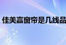 佳美嘉窗帘是几线品牌（佳美嘉窗帘怎么样）
