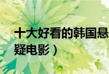 十大好看的韩国悬疑电影（韩国10部高分悬疑电影）
