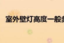 室外壁灯高度一般多少合适（要怎么安装）