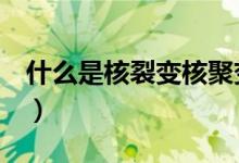 什么是核裂变核聚变（什么是核裂变（图文））