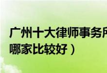 广州十大律师事务所排行榜（广州律师事务所哪家比较好）