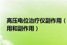 高压电位治疗仪副作用（3分钟带你看清高电位治疗仪的作用和副作用）