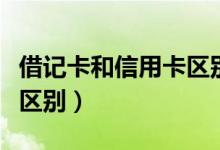 借记卡和信用卡区别（借记卡和信用卡有什么区别）