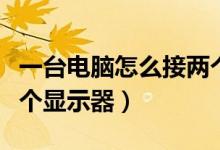 一台电脑怎么接两个硬盘（一台电脑怎么接两个显示器）