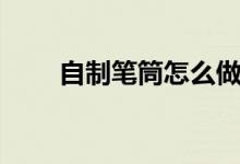 自制笔筒怎么做（自制笔筒怎么做）