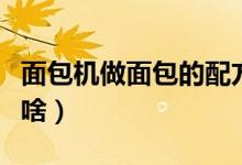 面包机做面包的配方（面包机做面包的配方是啥）