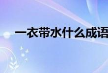 一衣带水什么成语（一衣带水什么意思）