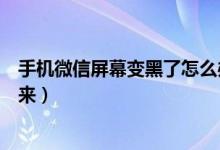 手机微信屏幕变黑了怎么办（手机微信屏幕变黑了怎么调回来）