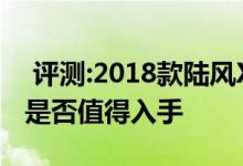  评测:2018款陆风X5 Plus动力及性能怎么样是否值得入手 