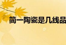 简一陶瓷是几线品牌（它有什么优缺点）