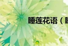 睡莲花语（睡莲花语是什么）