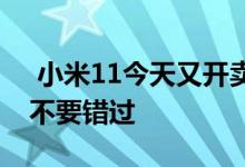  小米11今天又开卖了 骁龙888售价3999元 不要错过 