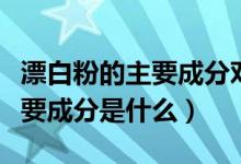 漂白粉的主要成分对鱼有危害吗（漂白粉的主要成分是什么）