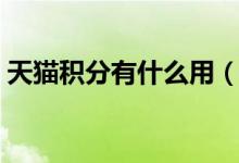 天猫积分有什么用（天猫积分的作用是什么）