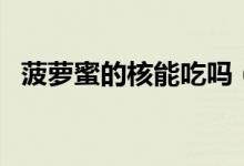 菠萝蜜的核能吃吗（菠萝蜜的核能不能吃）