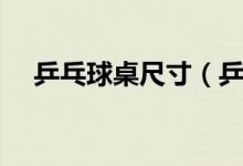 乒乓球桌尺寸（乒乓球桌的尺寸是多少）