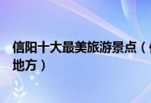 信阳十大最美旅游景点（信阳最美景点排行信阳景色最美的地方）
