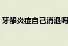 牙龈炎症自己消退吗（牙龈炎症状（图文））