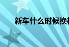  新车什么时候换机油 新车换机油时间 