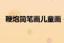 鞭炮简笔画儿童画（鞭炮简笔画（图文））