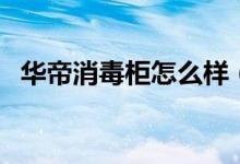 华帝消毒柜怎么样（华帝消毒柜价格多少）