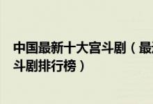 中国最新十大宫斗剧（最近有什么好看的宫斗电视剧最新宫斗剧排行榜）
