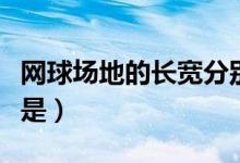 网球场地的长宽分别是多少（网球场地的标准是）