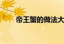 帝王蟹的做法大全（帝王蟹的做法）