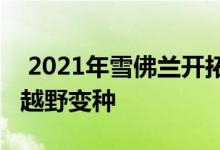  2021年雪佛兰开拓者跨界SUV将变得更强悍越野变种 