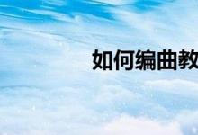 如何编曲教程（如何编曲）