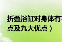折叠浴缸对身体有害吗?（折叠浴缸有三大缺点及九大优点）