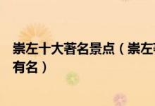 崇左十大著名景点（崇左著名旅游景点排名崇左什么景点最有名）