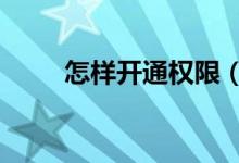 怎样开通权限（怎样开通QQ空间）