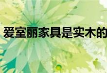 爱室丽家具是实木的吗（爱室丽家具优缺点）