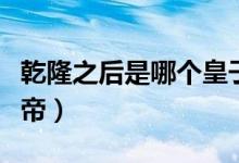 乾隆之后是哪个皇子登基（乾隆之后是哪个皇帝）