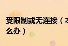 受限制或无连接（本地连接受限制或无连接怎么办）
