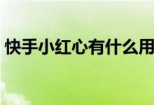 快手小红心有什么用（快手小红心有什么用）