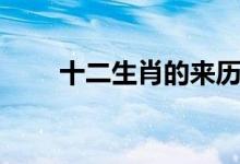 十二生肖的来历（十二生肖的由来）