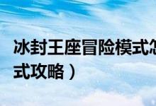 冰封王座冒险模式怎么开放（冰封王座冒险模式攻略）