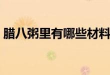 腊八粥里有哪些材料（腊八粥里有哪些食材）