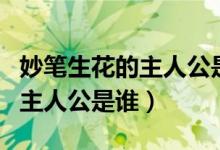 妙笔生花的主人公是谁（妙笔生花这个故事的主人公是谁）