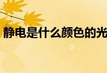 静电是什么颜色的光（静电是什么（图文））