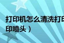 打印机怎么清洗打印喷头（打印机怎么清洗打印喷头）