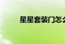 星星套装门怎么样（是几线品牌）