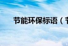 节能环保标语（节能环保标语和口号）