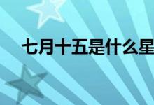 七月十五是什么星座（七月十五的禁忌）