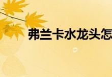 弗兰卡水龙头怎么样（价格是多少）