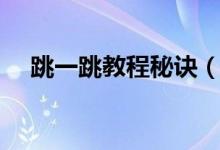 跳一跳教程秘诀（跳一跳技巧秘诀方法）