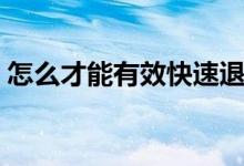 怎么才能有效快速退肿（怎么才能有效去屑）